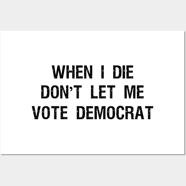 When I die don't let me vote DemocraT Wall Art by Teekingdom